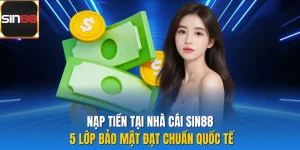 Nạp Tiền Tại Nhà Cái Sin88 - 5 Lớp Bảo Mật Đạt Chuẩn Quốc Tế