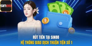 Rút Tiền Tại Sin88 - Hệ Thống Giao Dịch Thuận Tiện Số 1
